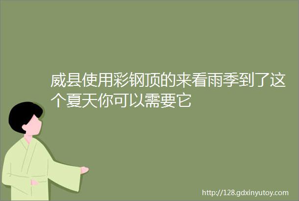 威县使用彩钢顶的来看雨季到了这个夏天你可以需要它