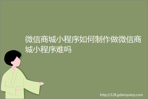 微信商城小程序如何制作做微信商城小程序难吗