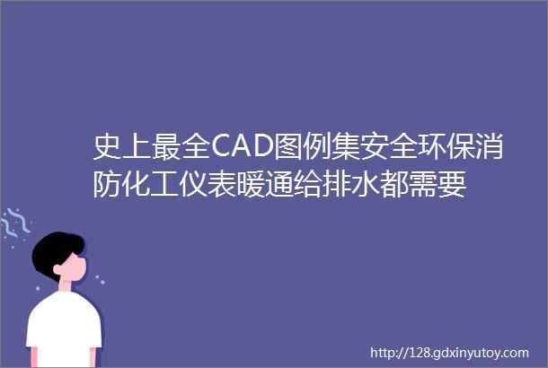 史上最全CAD图例集安全环保消防化工仪表暖通给排水都需要