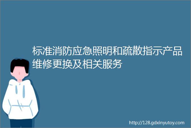 标准消防应急照明和疏散指示产品维修更换及相关服务